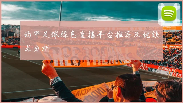 西甲足球绿色直播平台推荐及优缺点分析