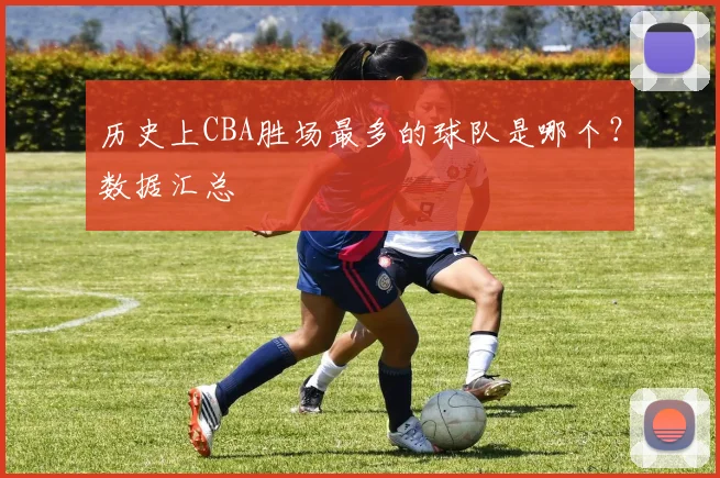 历史上CBA胜场最多的球队是哪个？数据汇总